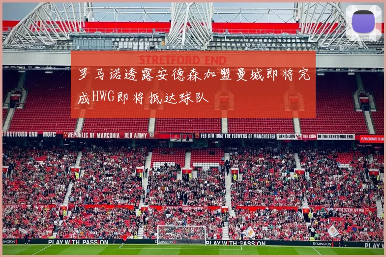 罗马诺透露安德森加盟曼城即将完成HWG即将抵达球队